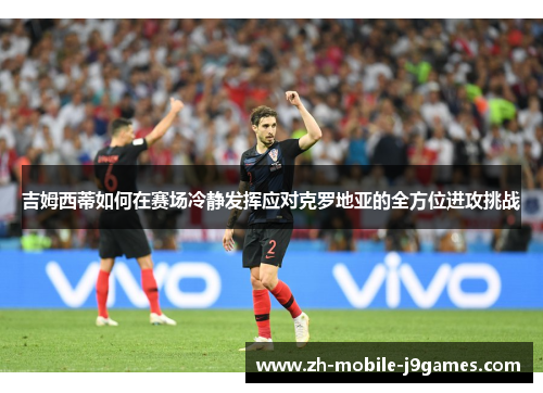 吉姆西蒂如何在赛场冷静发挥应对克罗地亚的全方位进攻挑战