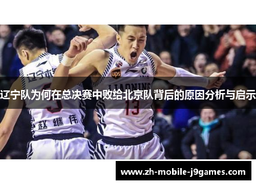 辽宁队为何在总决赛中败给北京队背后的原因分析与启示