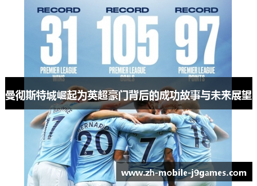 曼彻斯特城崛起为英超豪门背后的成功故事与未来展望