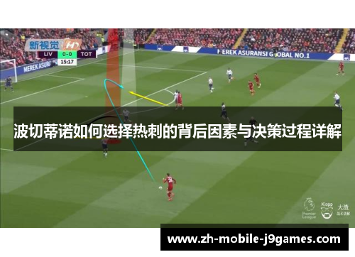 波切蒂诺如何选择热刺的背后因素与决策过程详解 波切蒂诺如何选择热刺的背后因素与决策过程详解