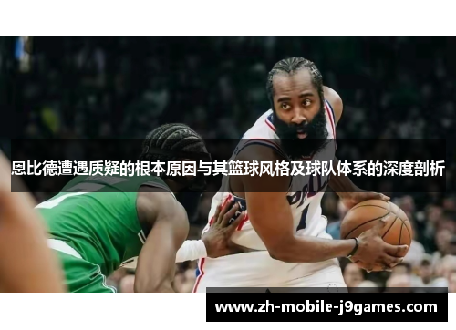 恩比德遭遇质疑的根本原因与其篮球风格及球队体系的深度剖析
