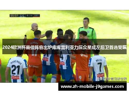 2024欧洲杯最佳阵容出炉库库雷利亚力压众星成左后卫首选受瞩