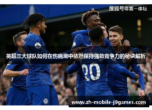 英超三大球队如何在伤病潮中依然保持强劲竞争力的秘诀解析
