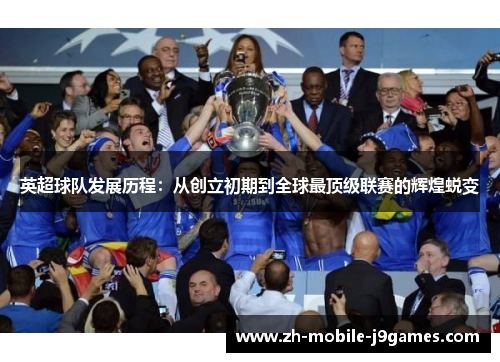 英超球队发展历程：从创立初期到全球最顶级联赛的辉煌蜕变