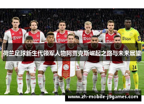 荷兰足球新生代领军人物阿贾克斯崛起之路与未来展望