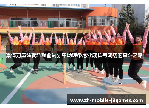 集体力量铸就辉煌葡萄牙中场维蒂尼亚成长与成功的奋斗之路